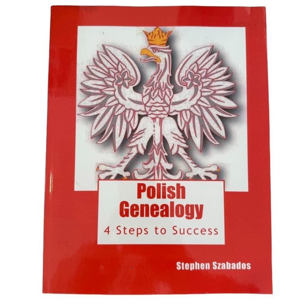 Polish Genealogy: 4 Steps to Success by Stephen (Steve) Szabados